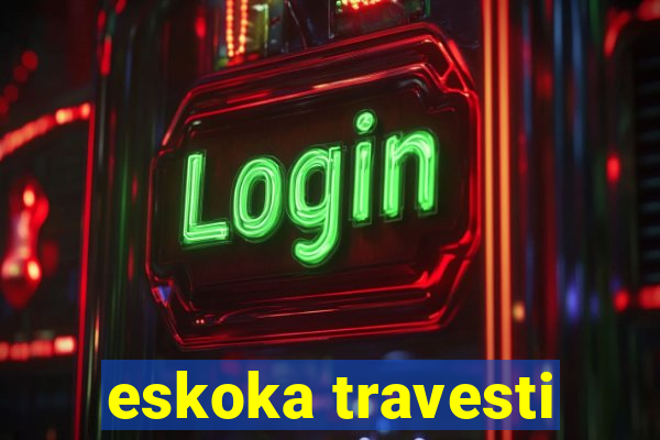 eskoka travesti